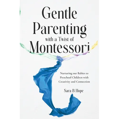 Gentle Parenting with a Twist of Montessori: Nurturing our Babies to Preschool Children with Creativity and Connection - Paperback