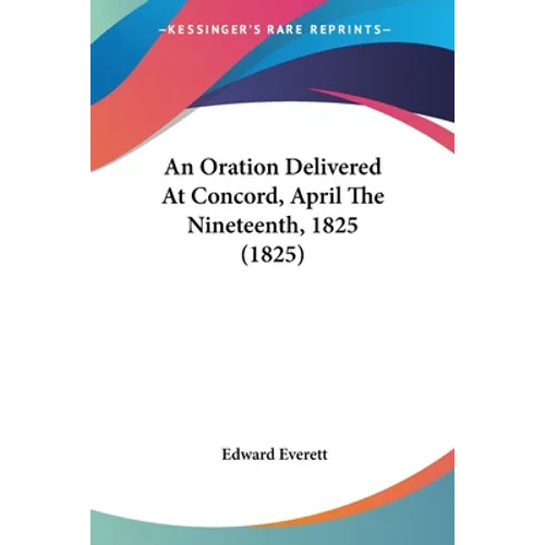 An Oration Delivered At Concord, April The Nineteenth, 1825 (1825) - Paperback