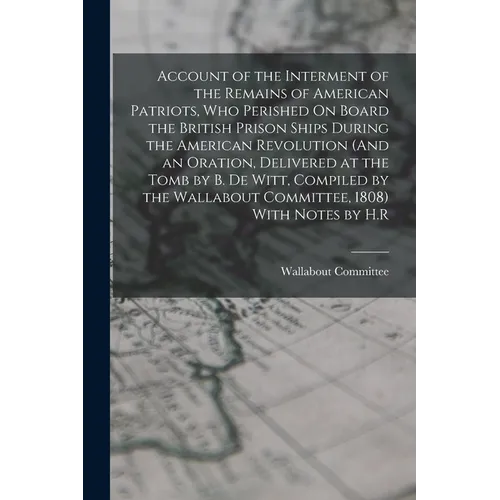 Account of the Interment of the Remains of American Patriots, Who Perished On Board the British Prison Ships During the American Revolution (And an Or - Paperback