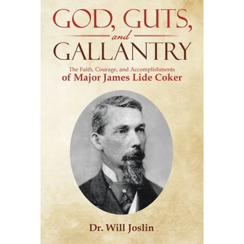 God, Guts, and Gallantry: The Faith, Courage, and Accomplishments of Major James Lide Coker - Paperback