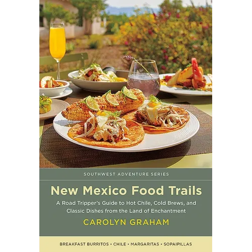 New Mexico Food Trails: A Road Tripper's Guide to Hot Chile, Cold Brews, and Classic Dishes from the Land of Enchantment - Paperback
