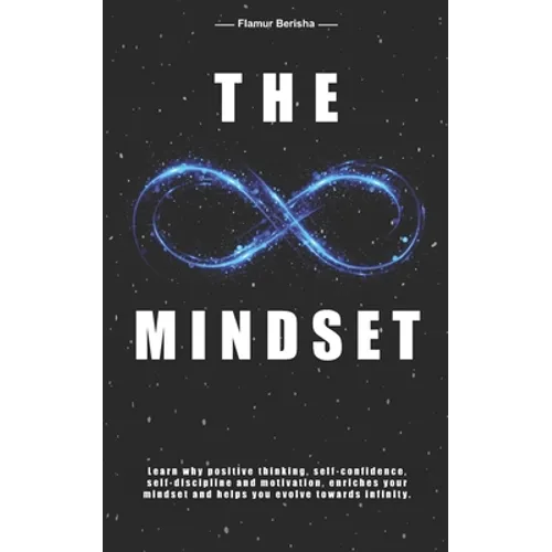 The infinite Mindset: Learn why positive thinking, self-confidence, self-discipline and motivation, enriches your mindset and helps you evol - Paperback