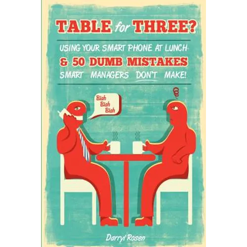 Table For Three?: Bringing Your Smart Phone to Lunch & 50 Dumb Mistakes Smart Managers Don't Make! - Paperback