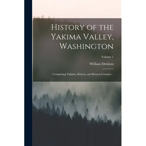 History of the Yakima Valley, Washington; Comprising Yakima, Kittitas, and Benton Counties ..; Volume 1 - Paperback