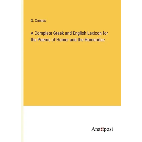 A Complete Greek and English Lexicon for the Poems of Homer and the Homeridae - Paperback