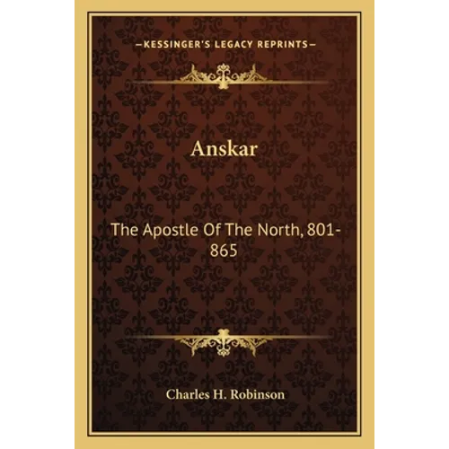 Anskar: The Apostle Of The North, 801-865: Translated From The Vita Anskarii By Bishop Rimbert, His Fellow Missionary And Successor (1921) - Paperback