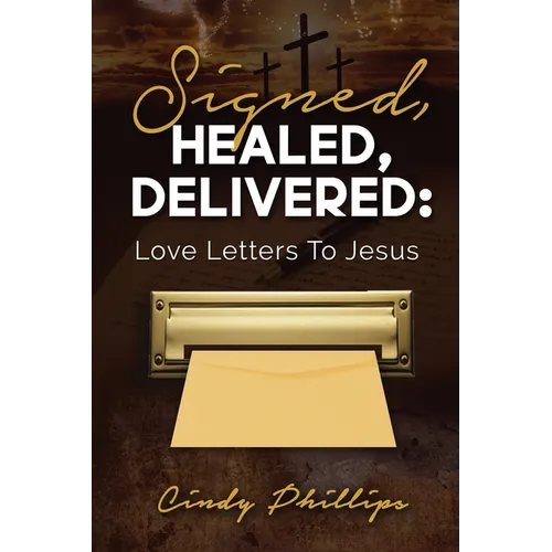 Signed, HEALED, DELIVERED: : Love Letters To Jesus - Paperback