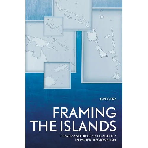 Framing the Islands: Power and Diplomatic Agency in Pacific Regionalism - Paperback