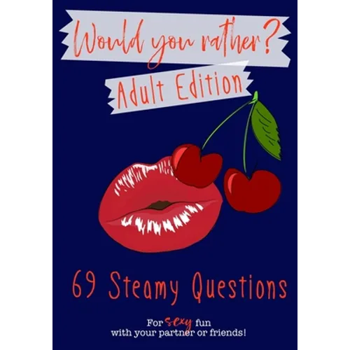 Would You Rather? Adult Edition: 69 steamy questions for sexy fun with your partner or friends - Naughty party game for grownups - Paperback