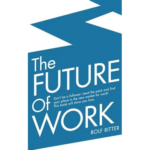 The Future of Work: Don't be a follower: Lead the pack and find your place in the new market for work! This book will show you how. - Paperback
