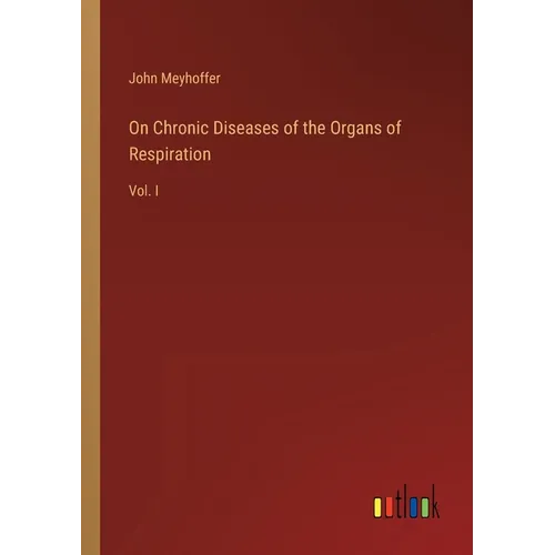 On Chronic Diseases of the Organs of Respiration: Vol. I - Paperback
