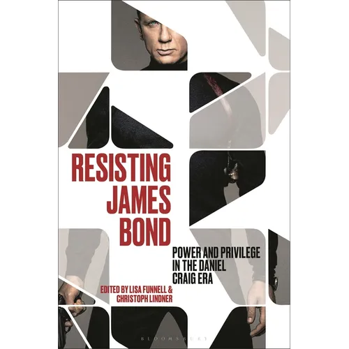 Resisting James Bond: Power and Privilege in the Daniel Craig Era - Hardcover