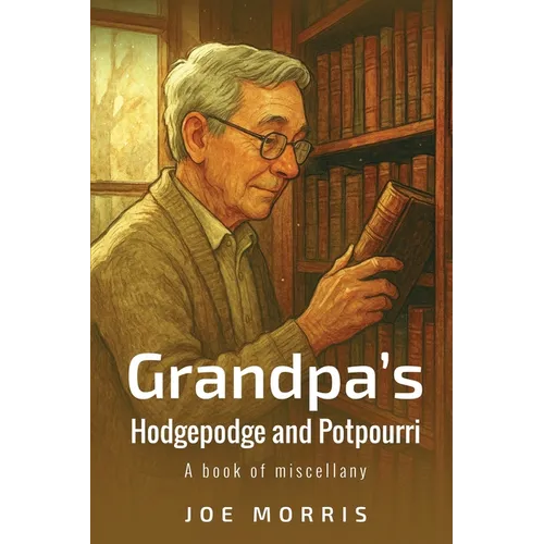 Grandpa's Hodgepodge and Potpourri: A book of miscellany - Paperback