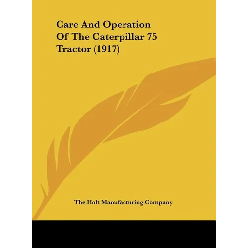 Care And Operation Of The Caterpillar 75 Tractor (1917) - Hardcover