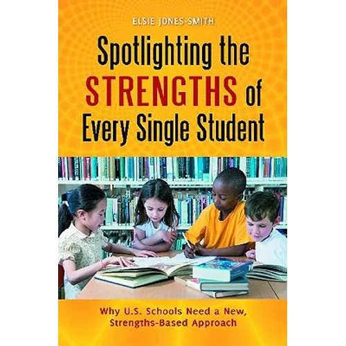 Spotlighting the Strengths of Every Single Student: Why U.S. Schools Need a New, Strengths-Based Approach - Hardcover