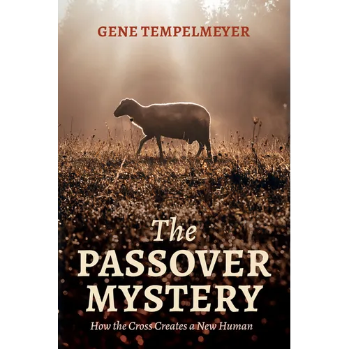 The Passover Mystery: How the Cross Creates a New Human - Paperback