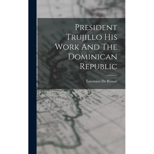 President Trujillo His Work And The Dominican Republic - Hardcover