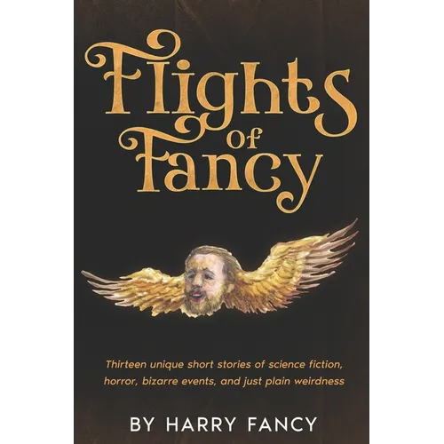Flights of Fancy: Thirteen tortuous tales of science fiction, horror, bizarre events, and just plain weirdness - Paperback
