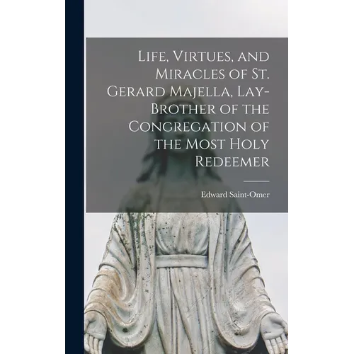 Life, Virtues, and Miracles of St. Gerard Majella, Lay-brother of the Congregation of the Most Holy Redeemer - Hardcover