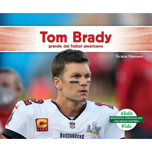 Tom Brady: Grande del Futbol Americano (Tom Brady: NFL Great and Super Bowl Mvp): Grande del Futbol Americano (NFL Great and Super Bowl Mvp) - Library Binding