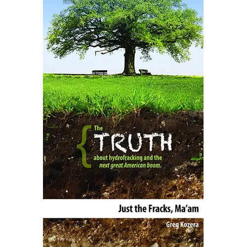 Just the Fracks, Ma'am: The Truth about Hydrofracking and the Next Great American Boom - Paperback