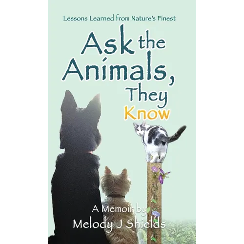 Ask the Animals, They Know: Lessons Learned from Nature's Finest - Hardcover