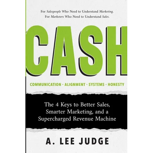 Cash: The 4 Keys to Better Sales, Smarter Marketing, and a Supercharged Revenue Machine - Paperback