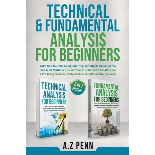Technical & Fundamental Analysis for Beginners 2 in 1 Edition: Take $1k to $10k Using Charting and Stock Trends of the Financial Markets + Grow Your I - Paperback