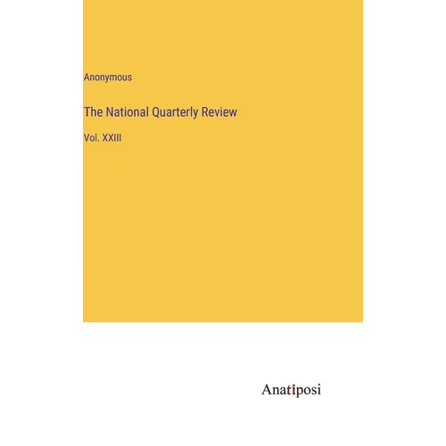 The National Quarterly Review: Vol. XXIII - Hardcover