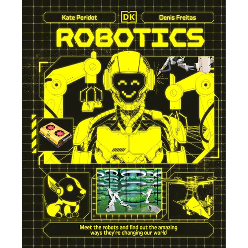 Robotics: Meet the Robots and Find Out the Amazing Ways They're Changing Our World - Hardcover