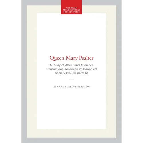 Queen Mary Psalter: A Study of Affect and Audience Transactions, American Philosophical Society (Vol. 91, Parts 6) - Hardcover