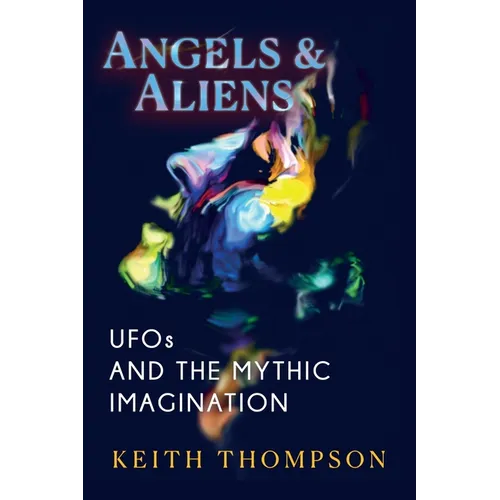 Angels and Aliens: UFOs and the Mythic Imagination - Paperback