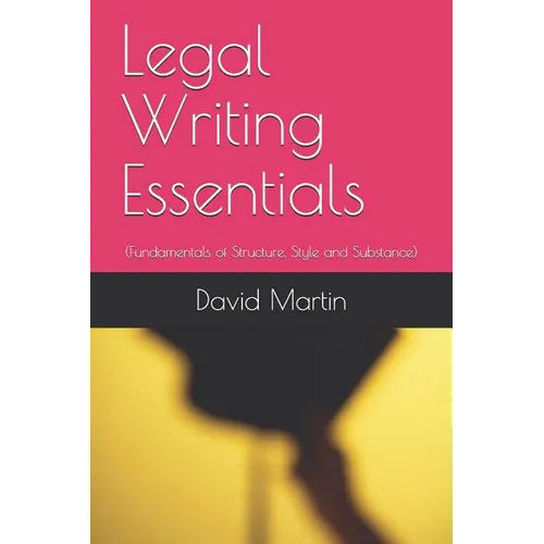 Legal Writing Essentials: (Fundamentals of Structure, Style and Substance) - Paperback