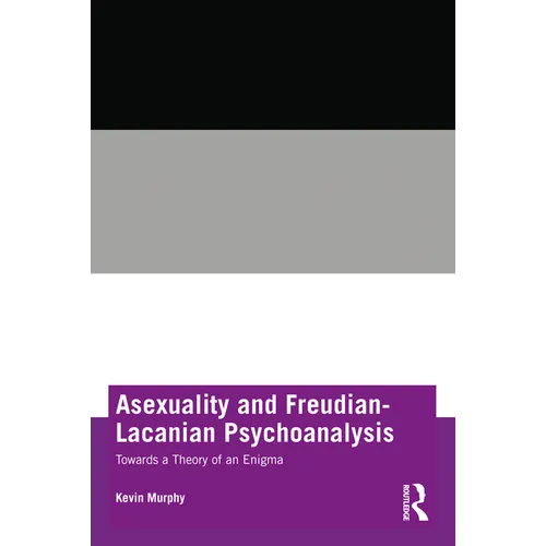 Asexuality and Freudian-Lacanian Psychoanalysis: Towards a Theory of an Enigma - Paperback