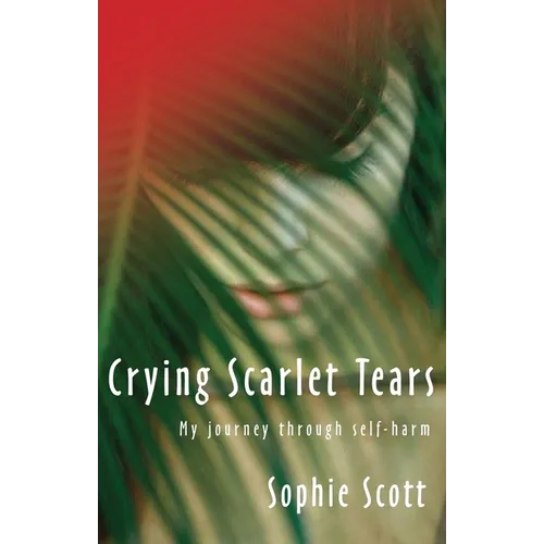 Crying Scarlet Tears: My Journey Through Self-Harm - Paperback