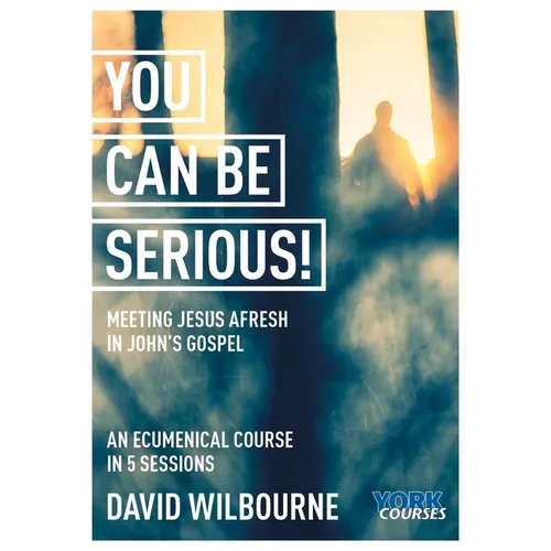 You Can Be Serious! Meeting Jesus Afresh in John's Gospel: York Courses - Paperback