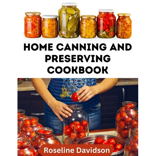 Home Canning And Preserving Cookbook: Canning Guide And Recipe Book For Pressure Canning And Waterbath Canning Method - Paperback