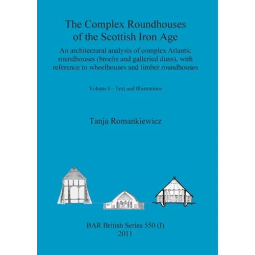 The Complex Roundhouses of the Scottish Iron Age, Volume I - Paperback