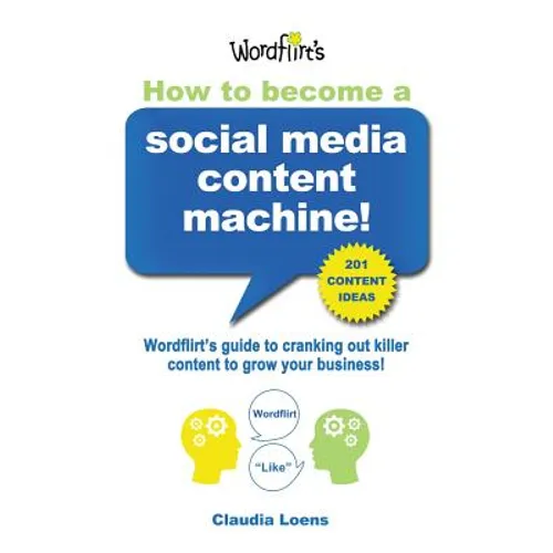 How To Become a Social Media Content Machine: Wordflirt's Guide to Cranking Out Killer Content to Grow Your Business! - Paperback
