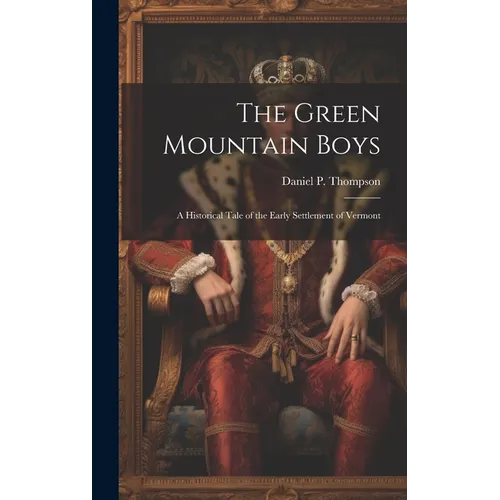 The Green Mountain Boys: A Historical Tale of the Early Settlement of Vermont - Hardcover