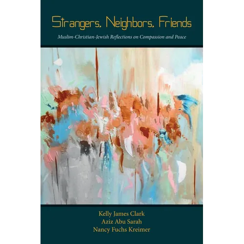 Strangers, Neighbors, Friends: Muslim-Christian-Jewish Reflections on Compassion and Peace - Paperback
