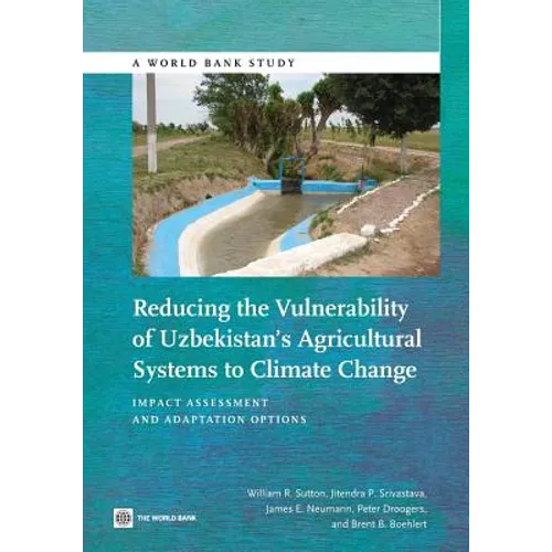 Reducing the Vulnerability of Uzbekistan's Agricultural Systems to Climate Change: Impact Assessment and Adaptation Options - Paperback