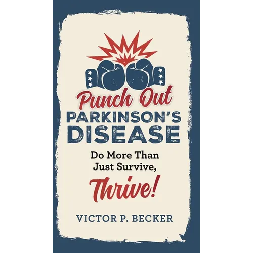 Punch Out Parkinson's Disease: Do More Than Just Survive, Thrive! - Hardcover