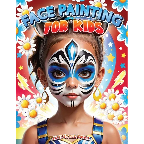 Face Painting for Kids: A Beginner's Step-by-Step Guide to Creative Face Art for Parties and Events - Easy Designs for Kids, Toddlers, Preschoolers, C - Paperback