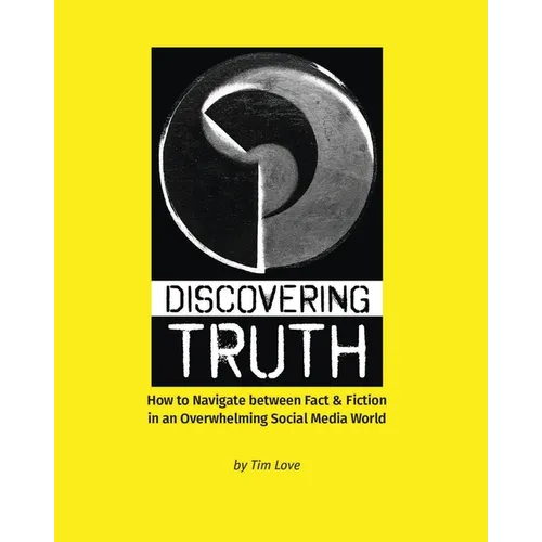 Discovering Truth: How to Navigate between Fact & Fiction in an Overwhelming Social Media World - Paperback