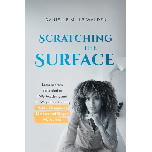 Scratching the Surface: Lessons from Bollettieri to IMG Academy and the Ways Elite Training Built a Champion's Mindset and Shaped My Journey - Paperback