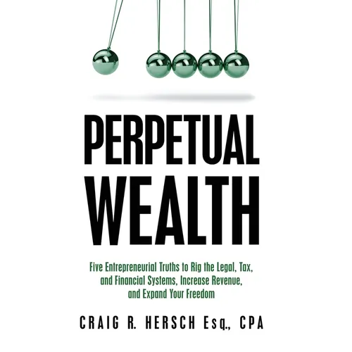 Perpetual Wealth: Five Entrepreneurial Truths to Rig the Legal, Tax, and Financial Systems, Increase Revenue, and Expand Your Freedom - Hardcover