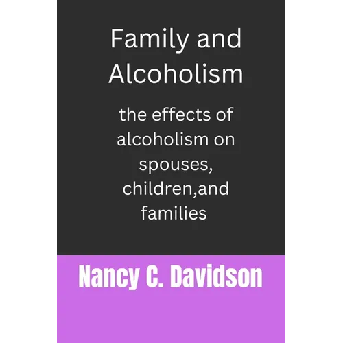 Family and Alcoholism: The effects of alcoholism on spouses, children, and families - Paperback