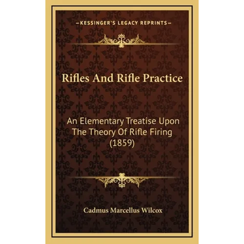 Rifles And Rifle Practice: An Elementary Treatise Upon The Theory Of Rifle Firing (1859) - Hardcover