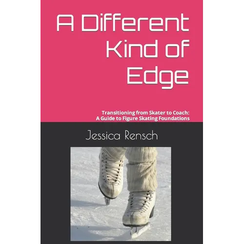 A Different Kind of Edge: Transitioning from Skater to Coach: A Guide to Figure Skating Foundations - Paperback